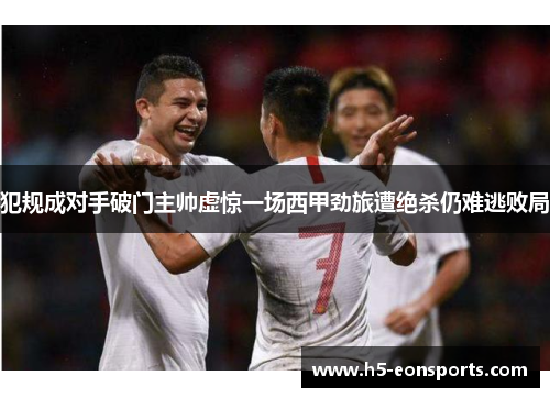 犯规成对手破门主帅虚惊一场西甲劲旅遭绝杀仍难逃败局