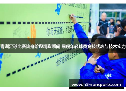 青训足球比赛热身阶段精彩瞬间 展现年轻球员竞技状态与技术实力