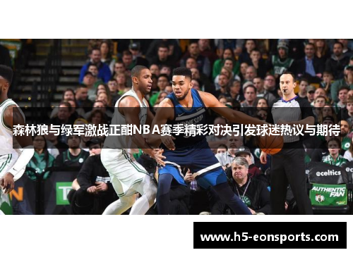森林狼与绿军激战正酣NBA赛季精彩对决引发球迷热议与期待