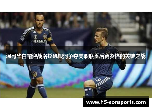 温哥华白帽迎战洛杉矶银河争夺美职联季后赛资格的关键之战