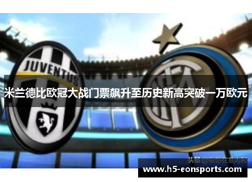 米兰德比欧冠大战门票飙升至历史新高突破一万欧元